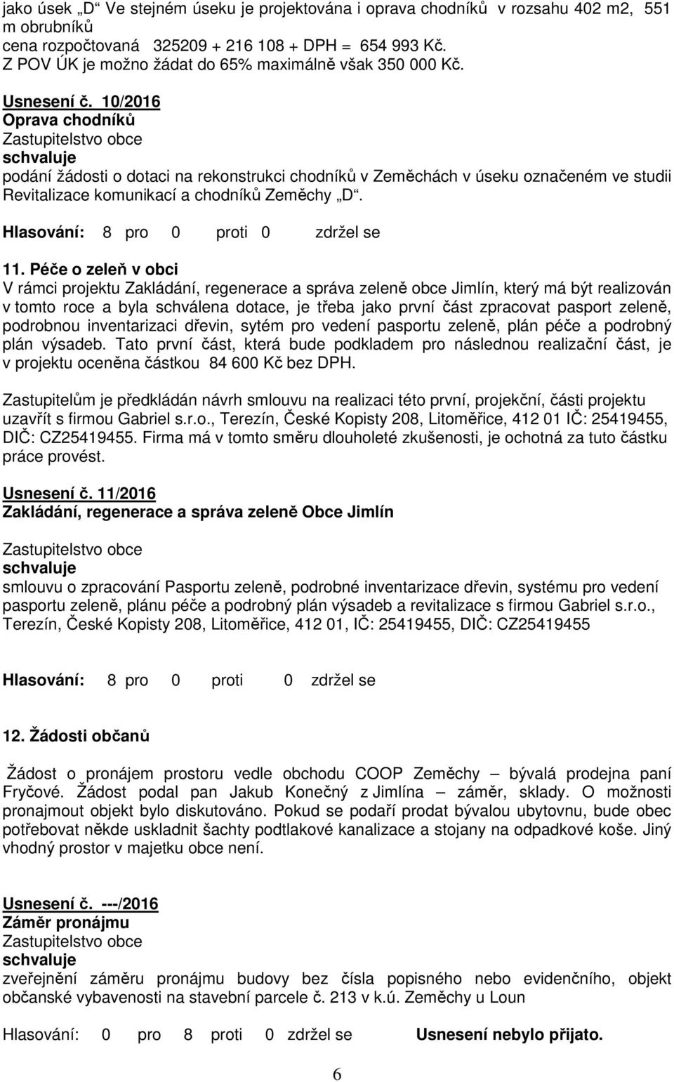 10/2016 Oprava chodníků podání žádosti o dotaci na rekonstrukci chodníků v Zeměchách v úseku označeném ve studii Revitalizace komunikací a chodníků Zeměchy D. 11.