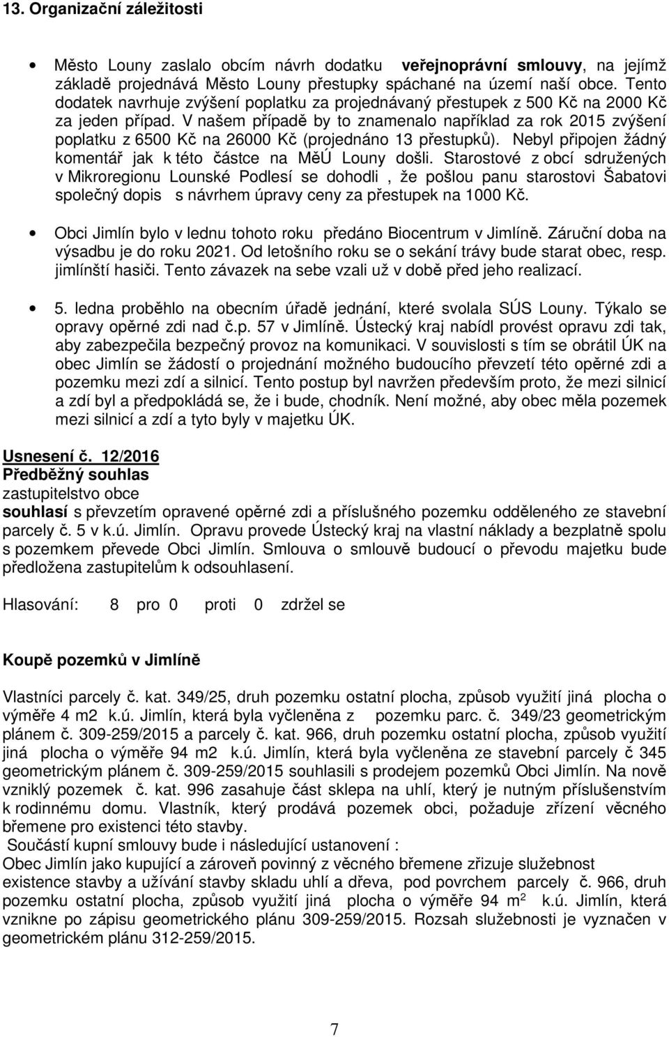 V našem případě by to znamenalo například za rok 2015 zvýšení poplatku z 6500 Kč na 26000 Kč (projednáno 13 přestupků). Nebyl připojen žádný komentář jak k této částce na MěÚ Louny došli.