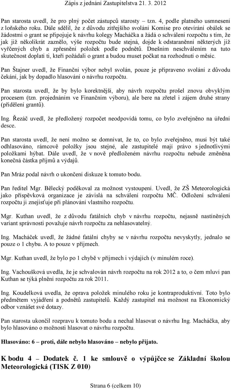 výše rozpočtu bude stejná, dojde k odstaraněnní některých již vyřčených chyb a zpřesnění položek podle podnětů.