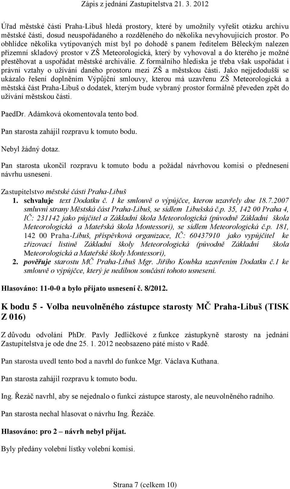 městské archiválie. Z formálního hlediska je třeba však uspořádat i právní vztahy o užívání daného prostoru mezi ZŠ a městskou částí.