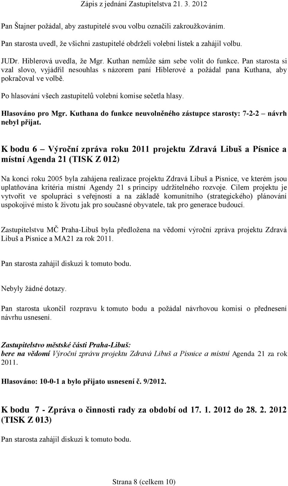 Po hlasování všech zastupitelů volební komise sečetla hlasy. Hlasováno pro Mgr. Kuthana do funkce neuvolněného zástupce starosty: 7-2-2 návrh nebyl přijat.