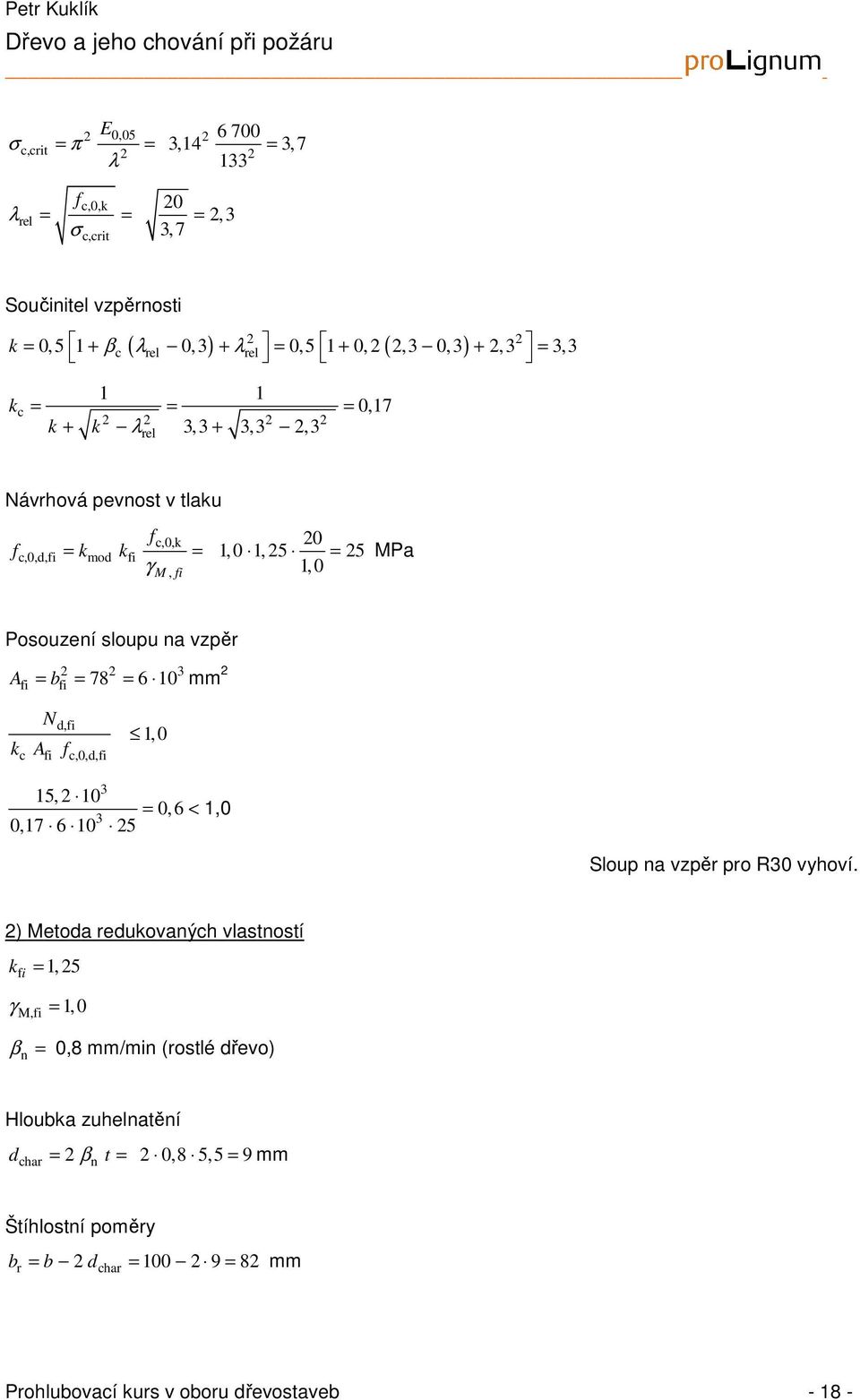 78 = 6 10 mm 2 N d,i k A c i c,0,d,i 1,0 15, 2 10 = 0,6 < 1,0 0,17 6 10 25 Sloup na vzpěr pro R0 vyhoví.