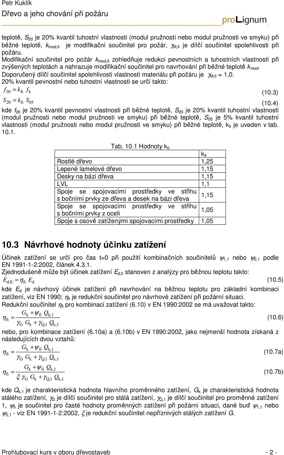 Modiikační součinitel pro požár k mod,i zohledňuje redukci pevnostních a tuhostních vlastností při zvýšených teplotách a nahrazuje modiikační součinitel pro navrhování při běžné teplotě k mod.