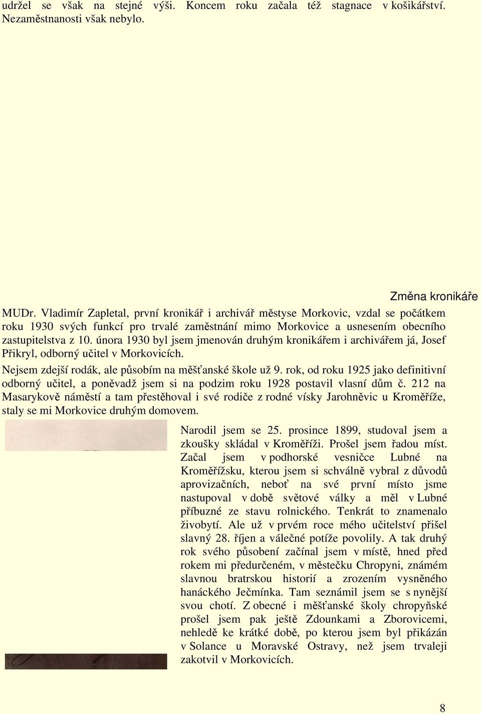 února 1930 byl jsem jmenován druhým kronikářem i archivářem já, Josef Přikryl, odborný učitel v Morkovicích. Nejsem zdejší rodák, ale působím na měšťanské škole už 9.