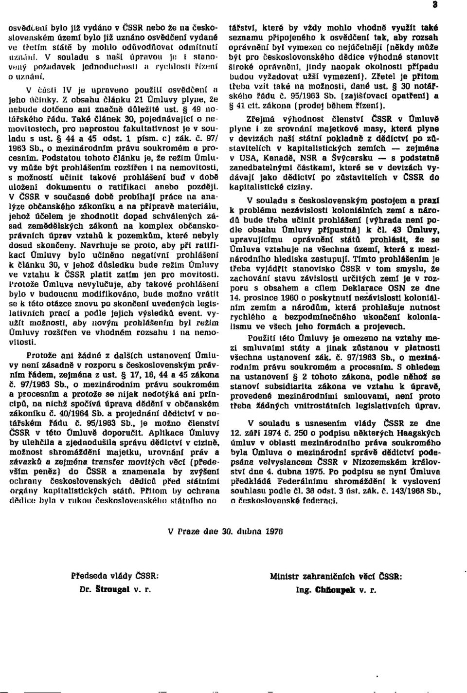 Z obsahu článku 21 Úmluvy plyne, že nebude dotčeno ani značně důležitě ust. 49 notářského řádu. Také článek 30, pojednávající o nemovitostech, pro naprostou fakultativnost je v souladu s ust.