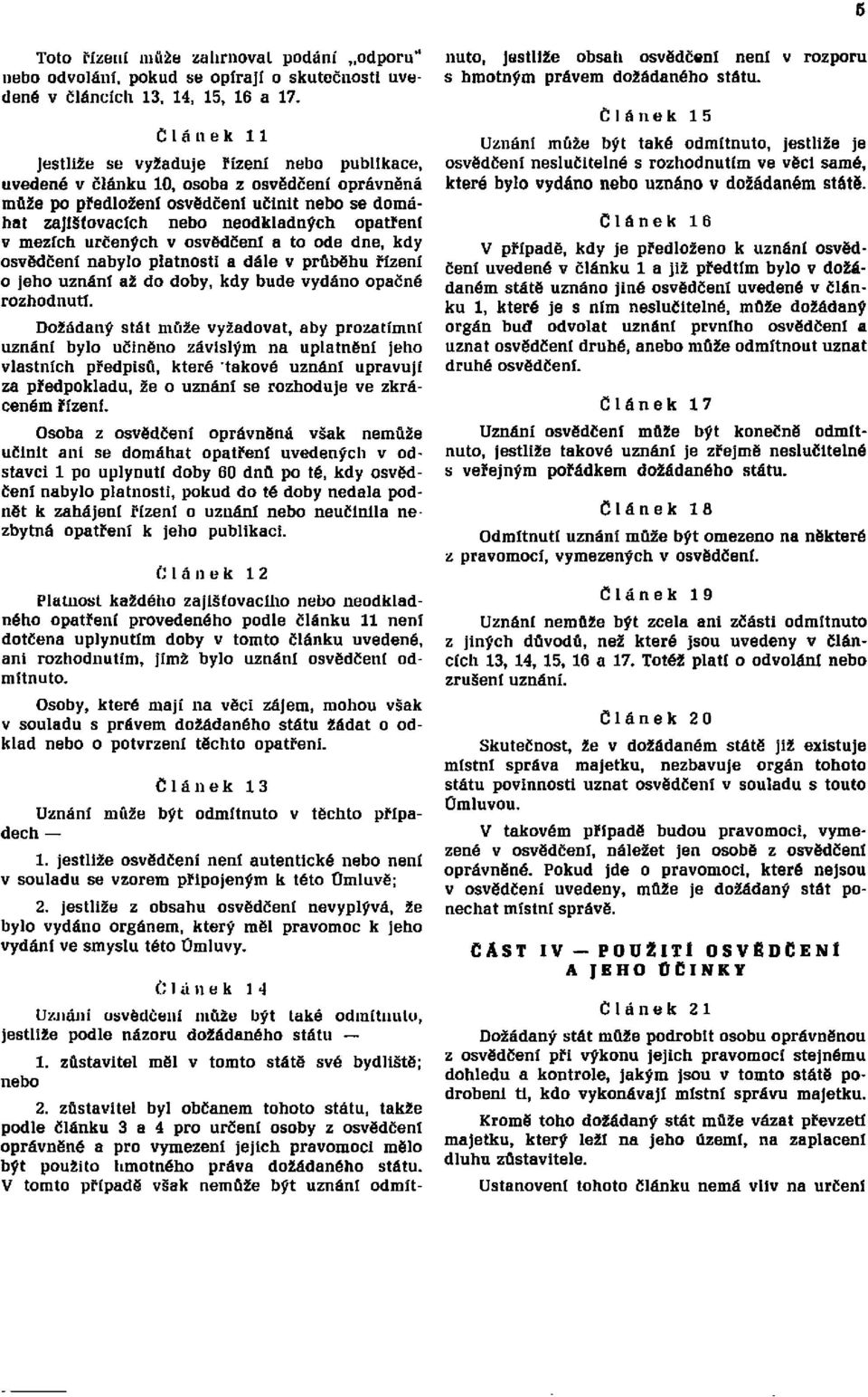 mezích určených v osvědčení a to ode dne, kdy osvědčení nabylo platnosti a dále v průběhu řízení o jeho uznání až do doby, kdy bude vydáno opačné rozhodnutí.