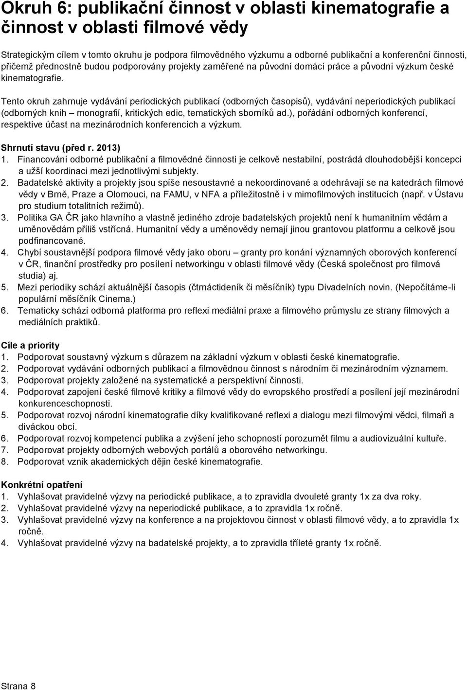 Tento okruh zahrnuje vydávání periodických publikací (odborných časopisů), vydávání neperiodických publikací (odborných knih monografií, kritických edic, tematických sborníků ad.