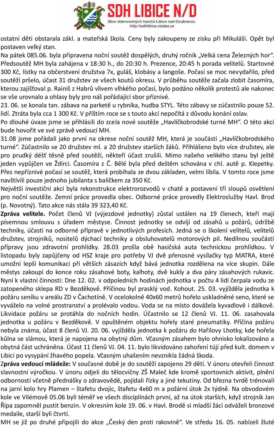 Startovné 300 Kč, lístky na občerstvení družstva 7x, guláš, klobásy a langoše. Počasí se moc nevydařilo, před soutěží pršelo, účast 31 družstev ze všech koutů okresu.