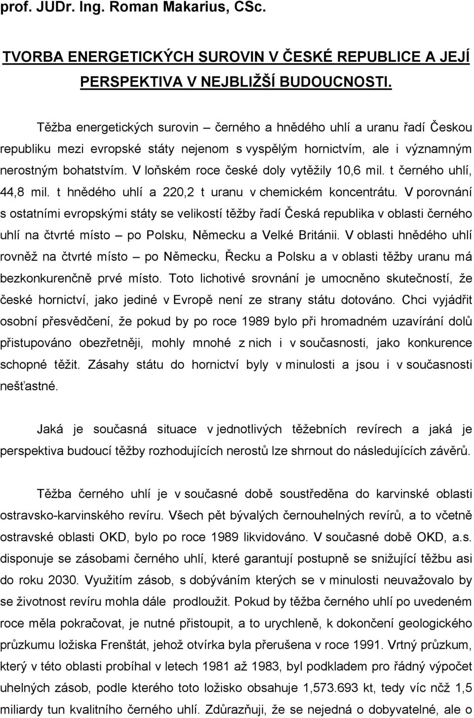 V loňském roce české doly vytěžily 10,6 mil. t černého uhlí, 44,8 mil. t hnědého uhlí a 220,2 t uranu v chemickém koncentrátu.