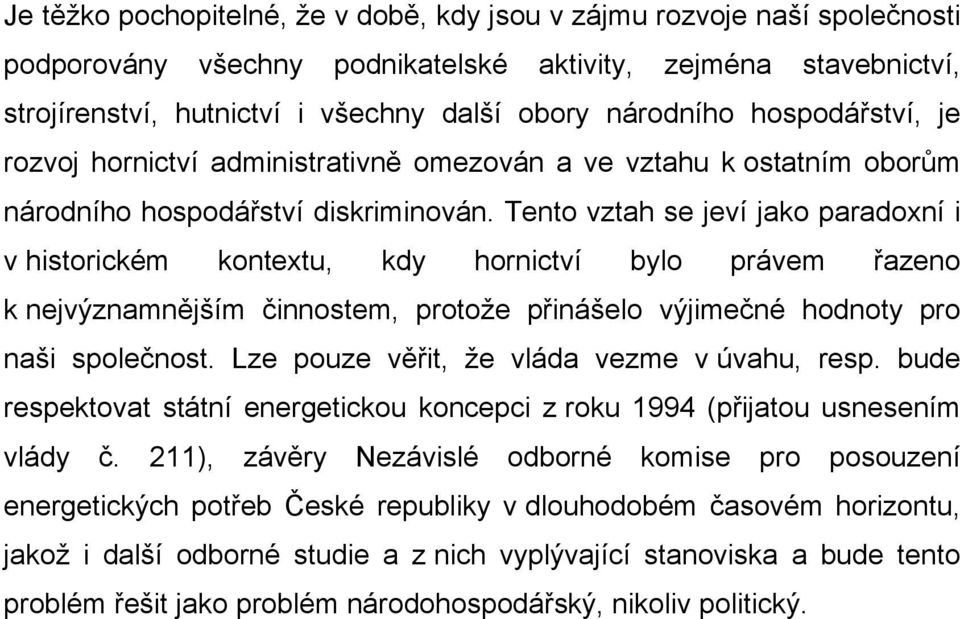 Tento vztah se jeví jako paradoxní i v historickém kontextu, kdy hornictví bylo právem řazeno k nejvýznamnějším činnostem, protože přinášelo výjimečné hodnoty pro naši společnost.