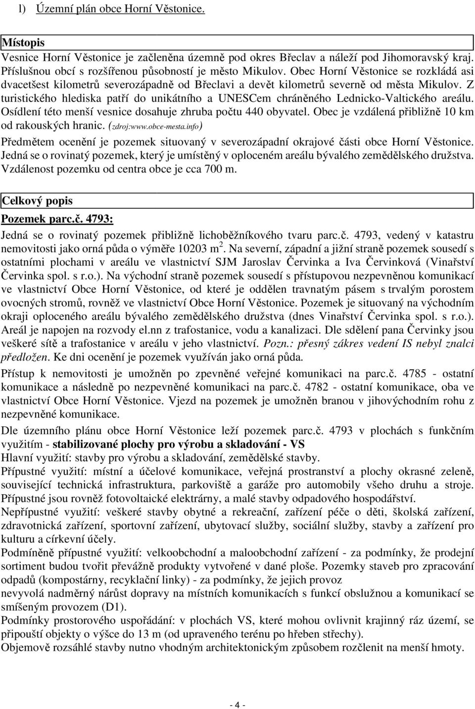 Z turistického hlediska patří do unikátního a UNESCem chráněného Lednicko-Valtického areálu. Osídlení této menší vesnice dosahuje zhruba počtu 440 obyvatel.