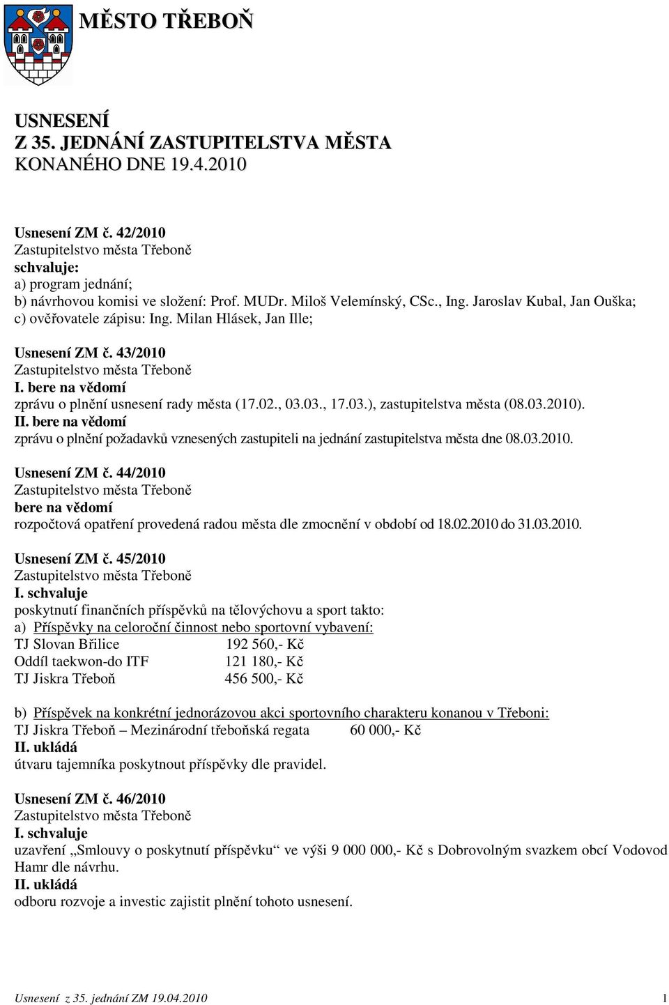 03., 17.03.), zastupitelstva města (08.03.2010). II. bere na vědomí zprávu o plnění požadavků vznesených zastupiteli na jednání zastupitelstva města dne 08.03.2010. Usnesení ZM č.