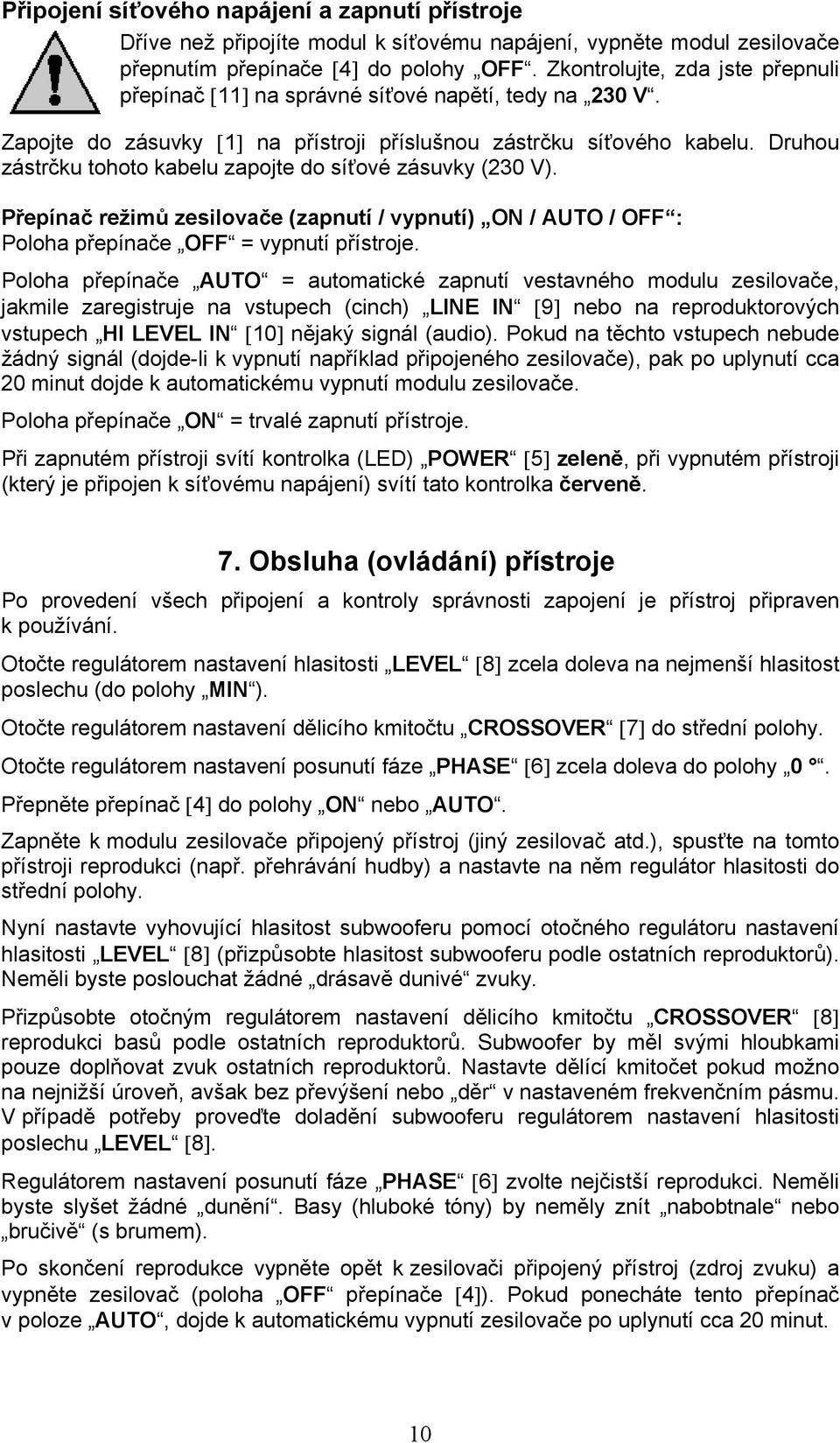 Druhou zástrčku tohoto kabelu zapojte do síťové zásuvky (230 V). Přepínač režimů zesilovače (zapnutí / vypnutí) ON / AUTO / OFF : Poloha přepínače OFF = vypnutí přístroje.