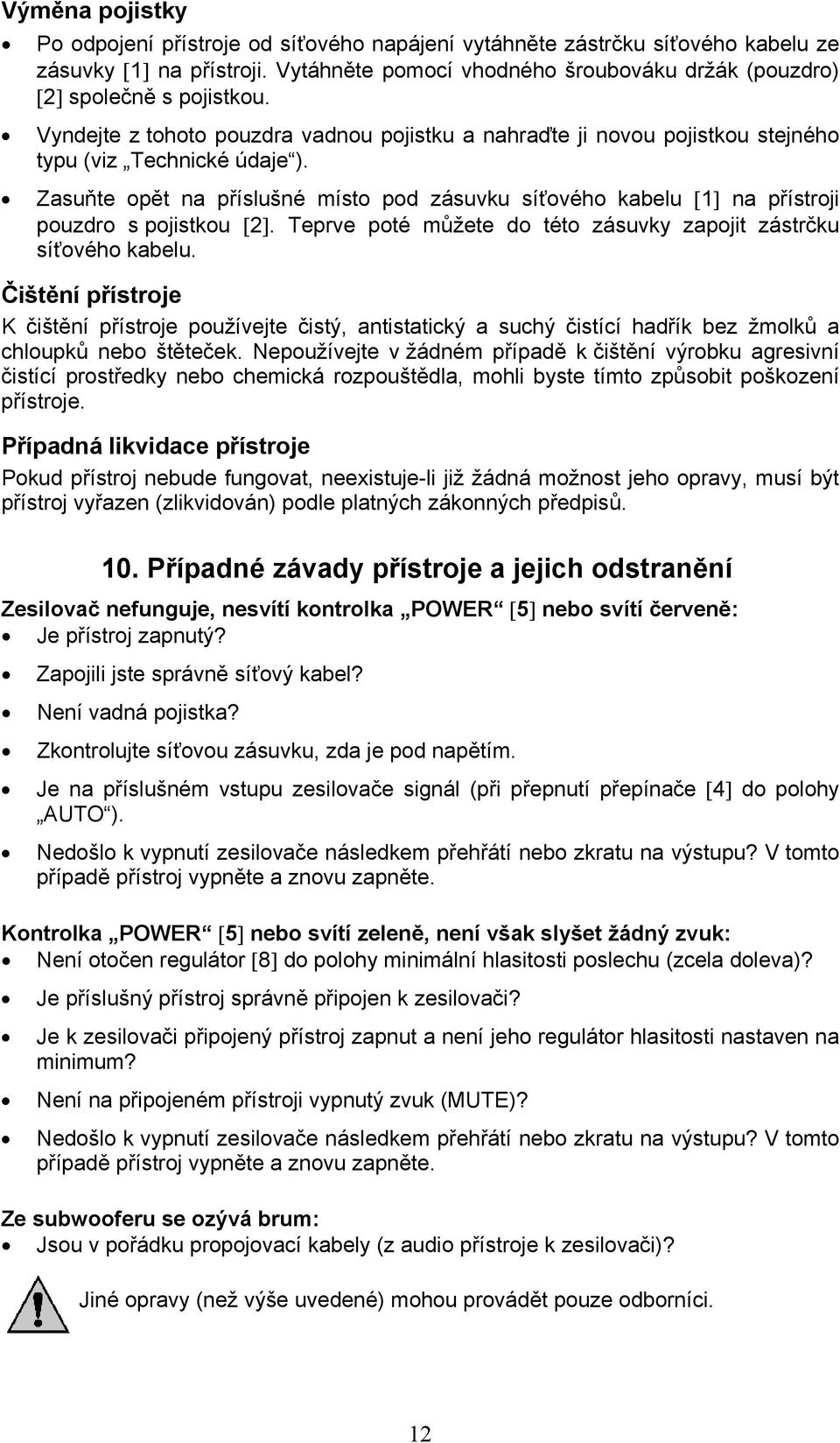 Zasuňte opět na příslušné místo pod zásuvku síťového kabelu [1] na přístroji pouzdro s pojistkou [2]. Teprve poté můžete do této zásuvky zapojit zástrčku síťového kabelu.