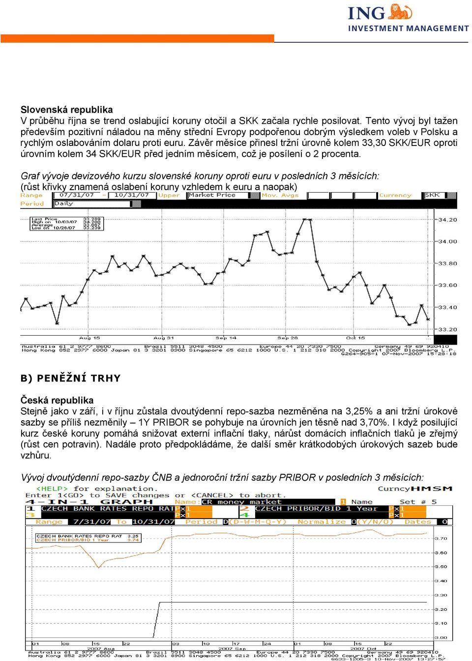 Závěr měsíce přinesl tržní úrovně kolem 33,30 SKK/EUR oproti úrovním kolem 34 SKK/EUR před jedním měsícem, což je posílení o 2 procenta.