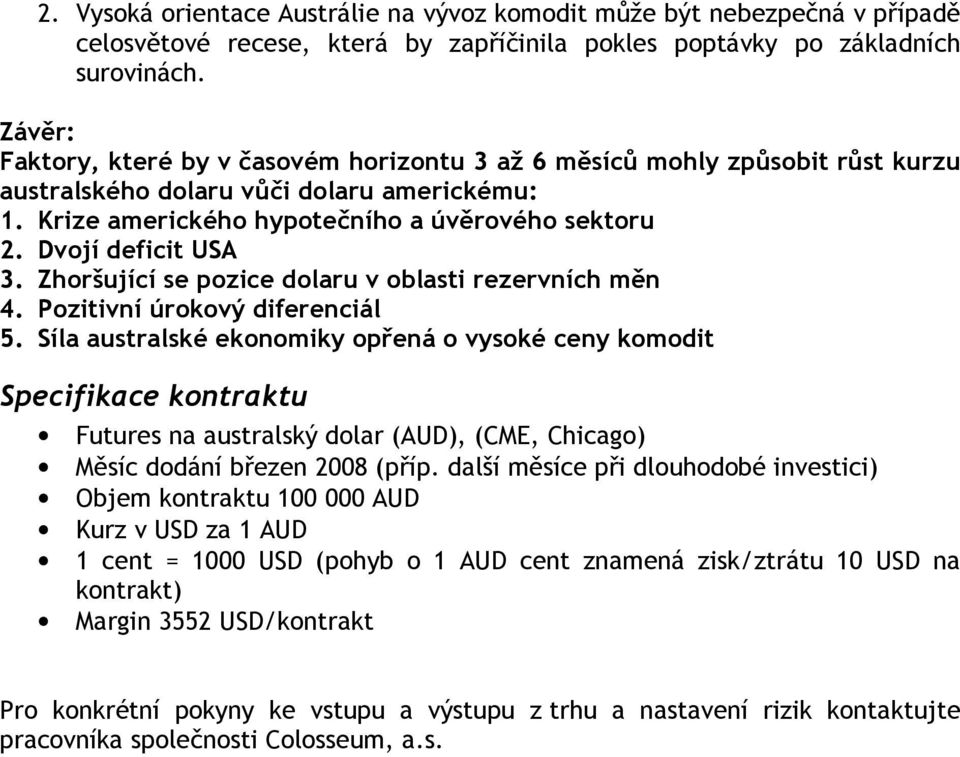 Dvojí deficit USA 3. Zhoršující se pozice dolaru v oblasti rezervních měn 4. Pozitivní úrokový diferenciál 5.