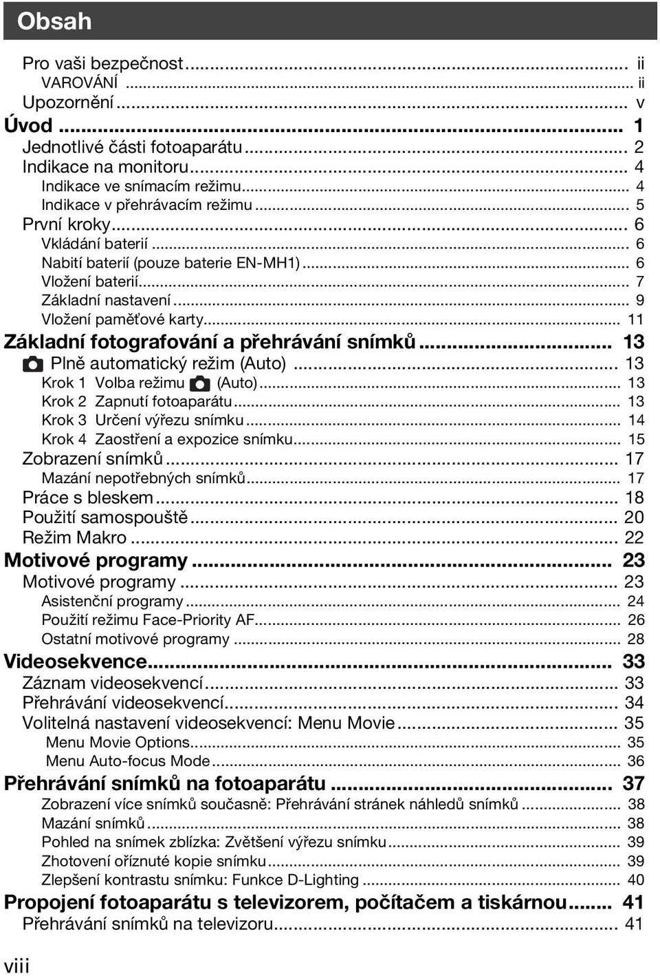 .. 11 Základní fotografování a přehrávání snímků... 13 Plně automatický režim (Auto)... 13 Krok 1 Volba režimu (Auto)... 13 Krok 2 Zapnutí fotoaparátu... 13 Krok 3 Určení výřezu snímku.