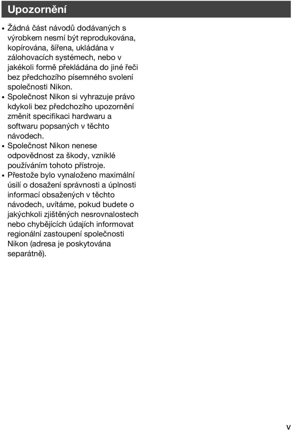 Společnost Nikon si vyhrazuje právo kdykoli bez předchozího upozornění změnit specifikaci hardwaru a softwaru popsaných v těchto návodech.