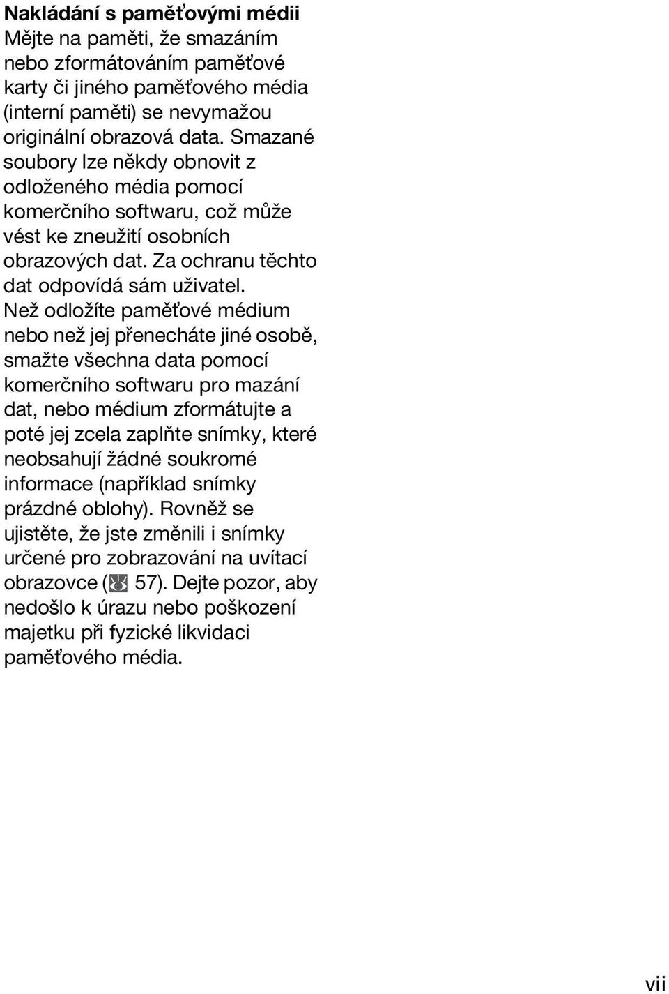 Než odložíte pamě ové médium nebo než jej přenecháte jiné osobě, smažte všechna data pomocí komerčního softwaru pro mazání dat, nebo médium zformátujte a poté jej zcela zaplňte snímky, které