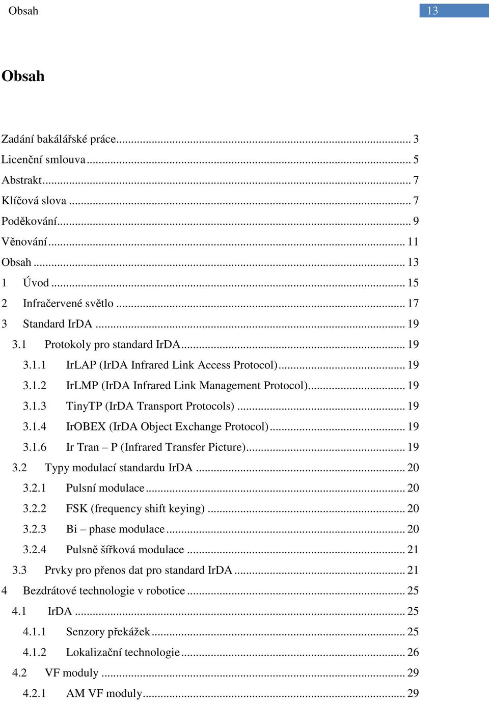 .. 19 3.1.4 IrOBEX (IrDA Object Exchange Protocol)... 19 3.1.6 Ir Tran P (Infrared Transfer Picture)... 19 3.2 Typy modulací standardu IrDA... 20 3.2.1 Pulsní modulace... 20 3.2.2 FSK (frequency shift keying).