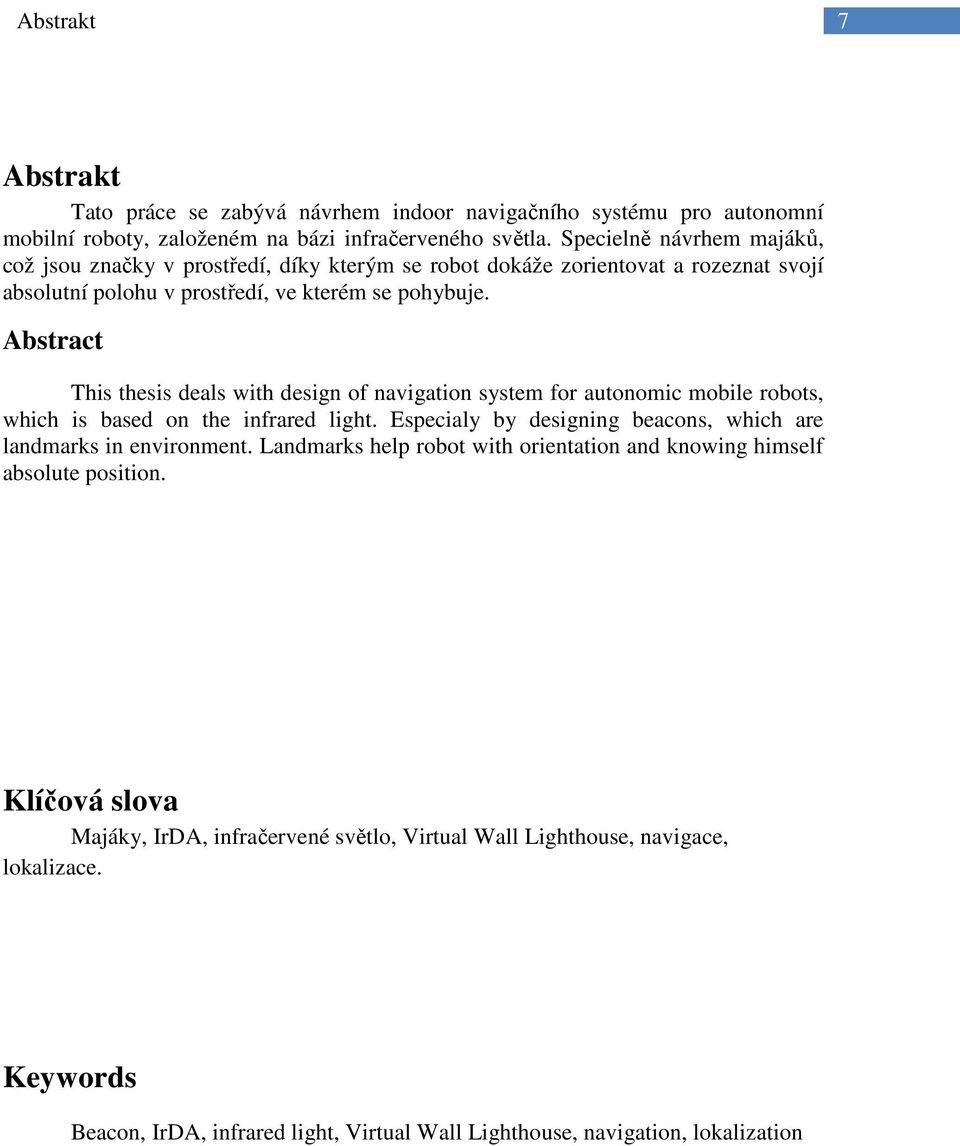 Abstract This thesis deals with design of navigation system for autonomic mobile robots, which is based on the infrared light.