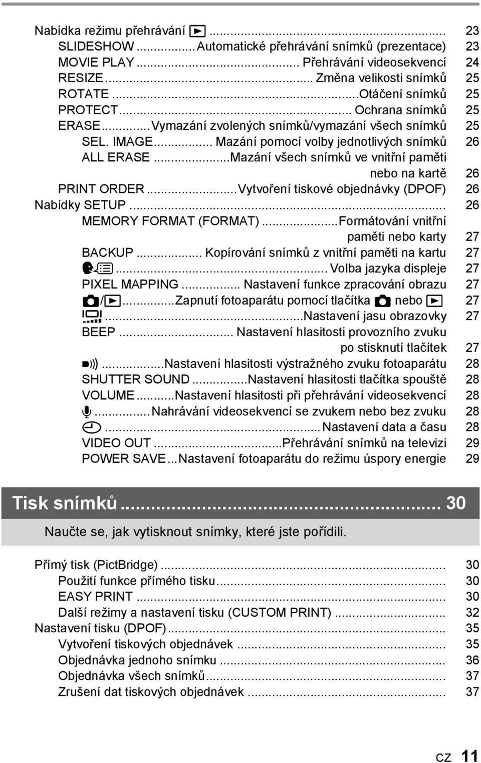 ..Mazání všech snímků ve vnitřní paměti nebo na kartě 26 PRINT ORDER...Vytvoření tiskové objednávky (DPOF) 26 Nabídky SETUP... 26 MEMORY FORMAT (FORMAT).