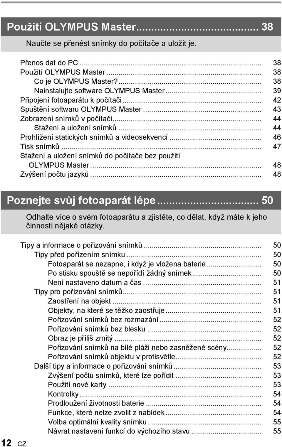 .. 46 Tisk snímků... 47 Stažení a uložení snímků do počítače bez použití OLYMPUS Master... 48 Zvýšení počtu jazyků... 48 Poznejte svůj fotoaparát lépe.