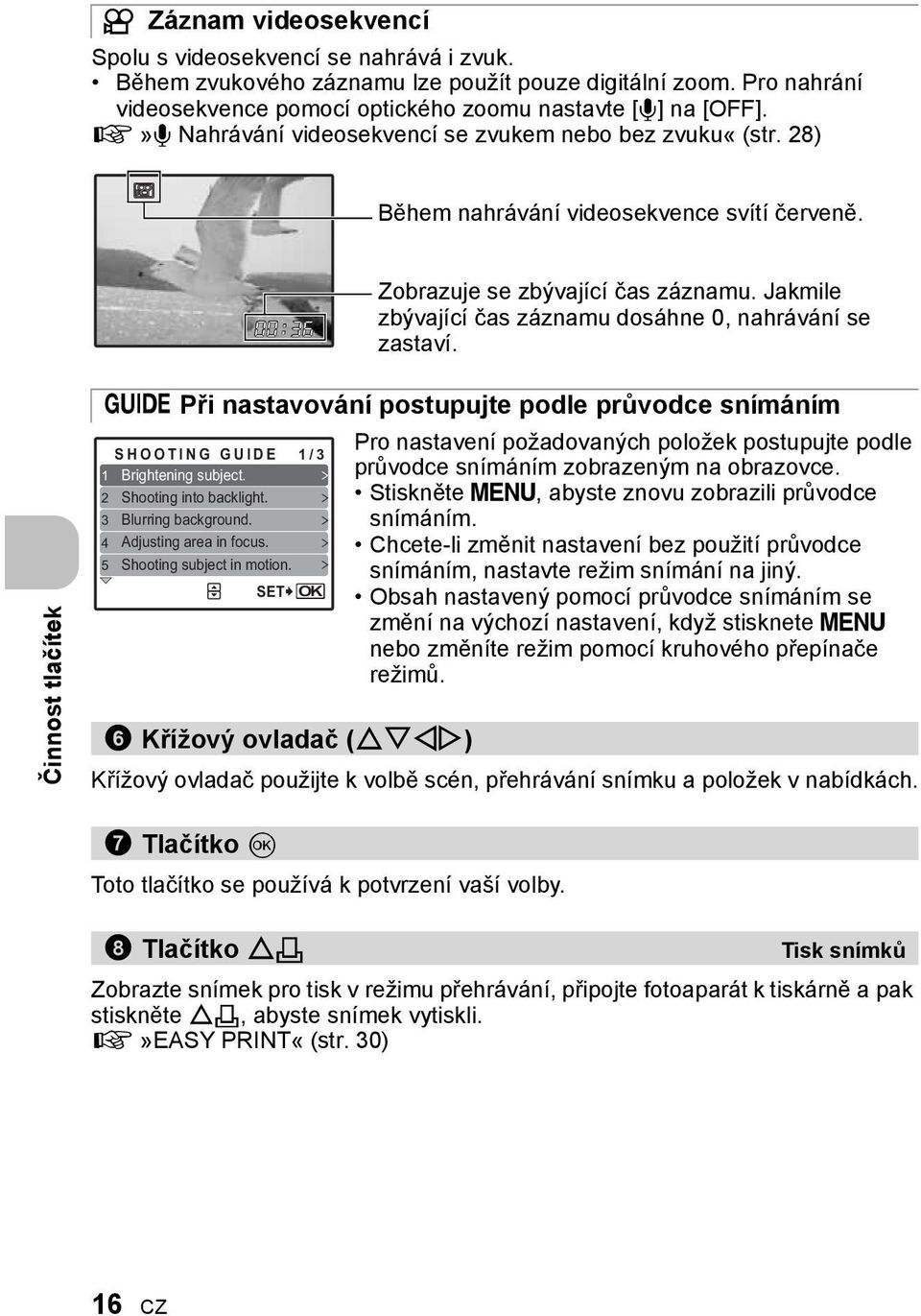 Jakmile zbývající čas záznamu dosáhne 0, nahrávání se zastaví. Činnost tlačítek R Při nastavování postupujte podle průvodce snímáním SHOOTING GUIDE 1/3 1 Brightening subject.