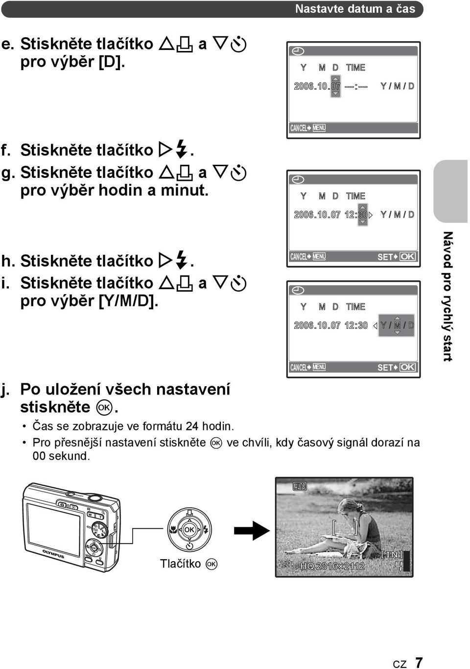 Stiskněte tlačítko O< a NY pro výběr [Y/M/D]. CANCEL MENU j. Po uložení všech nastavení stiskněte Q. Čas se zobrazuje ve formátu 24 hodin.