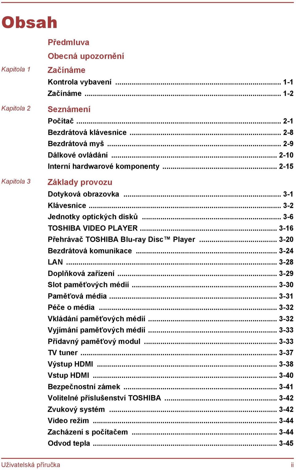 .. 3-16 Přehrávač TOSHIBA Blu-ray Disc Player... 3-20 Bezdrátová komunikace... 3-24 LAN... 3-28 Doplňková zařízení... 3-29 Slot paměťových médií... 3-30 Paměťová média... 3-31 Péče o média.