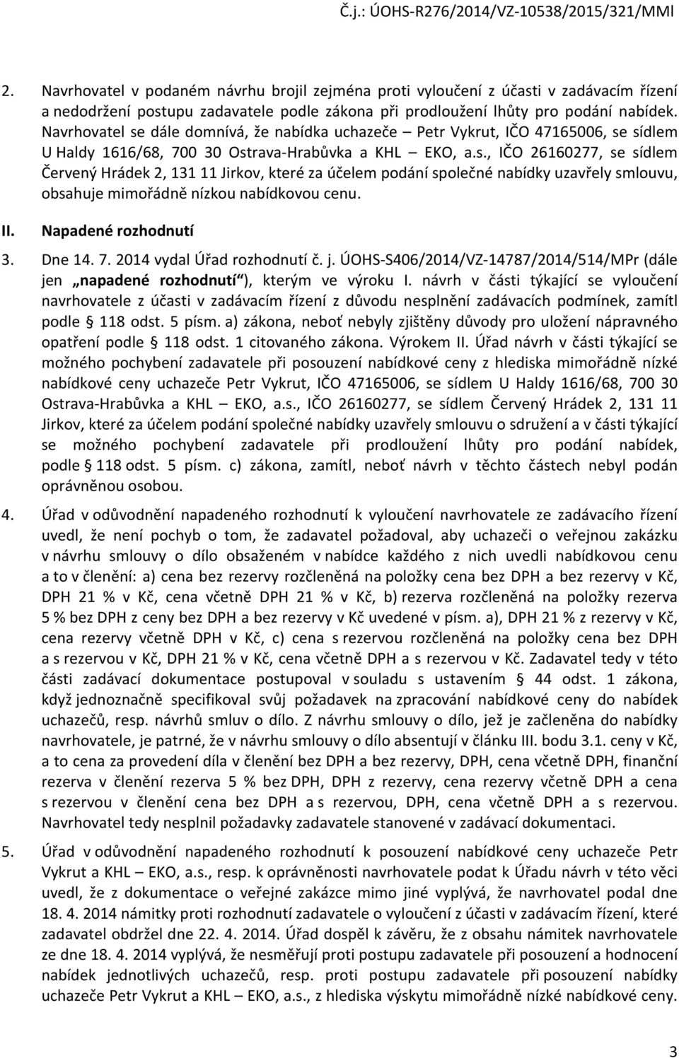 II. Napadené rozhodnutí 3. Dne 14. 7. 2014 vydal Úřad rozhodnutí č. j. ÚOHS-S406/2014/VZ-14787/2014/514/MPr (dále jen napadené rozhodnutí ), kterým ve výroku I.