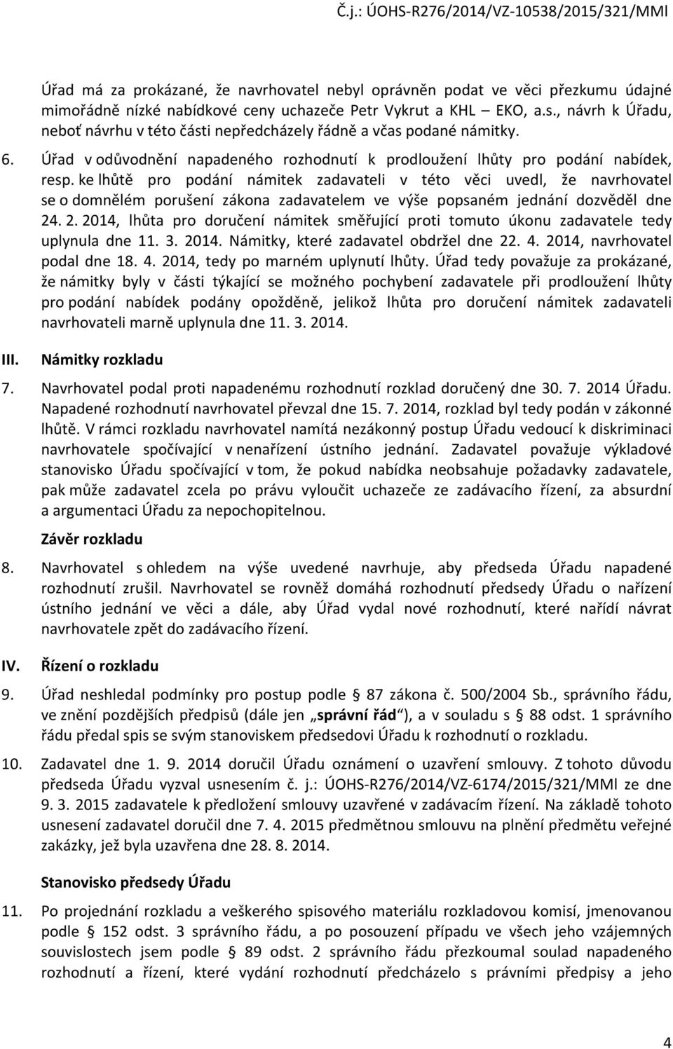 ke lhůtě pro podání námitek zadavateli v této věci uvedl, že navrhovatel se o domnělém porušení zákona zadavatelem ve výše popsaném jednání dozvěděl dne 24