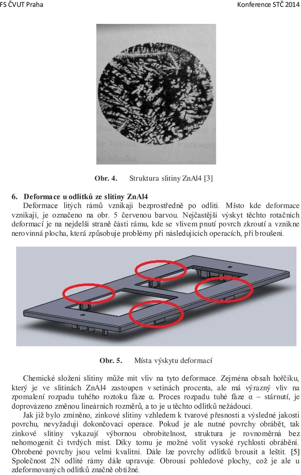 při broušení. Obr. 5. Místa výskytu deformací Chemické sloţení slitiny můţe mít vliv na tyto deformace.