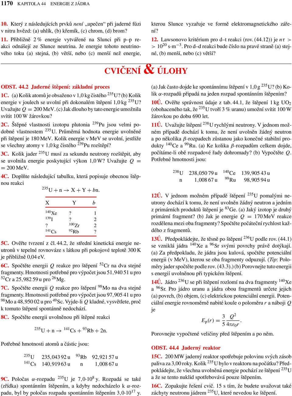 Je energie tohoto neutrinového toku (a) stejná, (b) větší, nebo (c) menší než energie, kterou Slunce vyzařuje ve formě elektromagnetického záření? 12. Lawsonovo kritérium pro d t reakci (rov. (44.