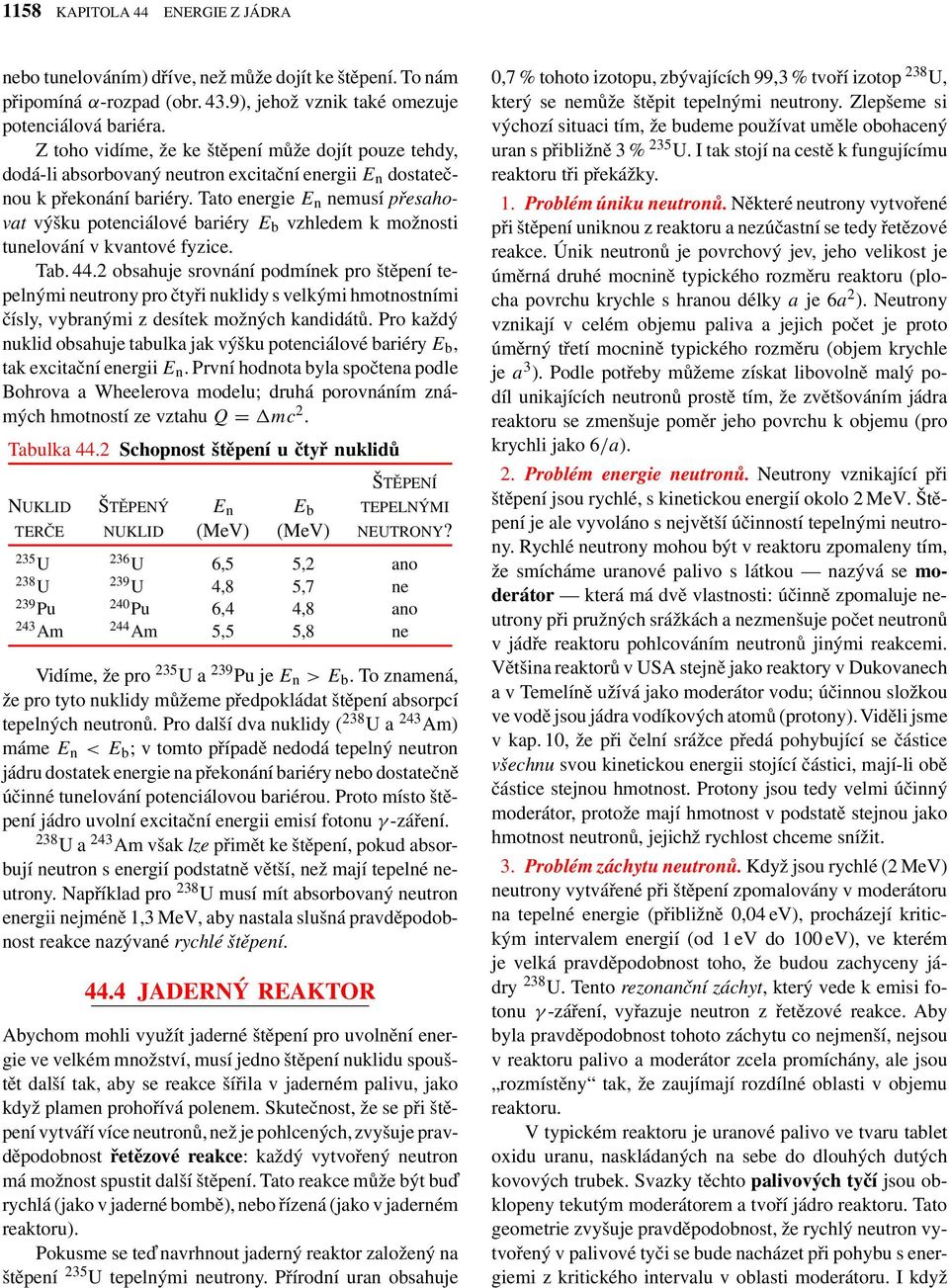 Tato energie E n nemusí přesahovat výšku potenciálové bariéry E b vzhledem kmožnosti tunelování v kvantové fyzice. Tab. 44.