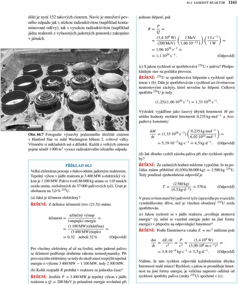 jednom štěpení, pak R = P Q = = (3,4 109 W) (200 MeV) ( 1MeV )( 1J s 1 1,60 10 13 J 1W ) = = 1,06 10 20 s 1. =. = 1,1 10 20 s 1. (Odpově ) (c) S jakou rychlostí se spotřebovává 235 U v palivu?