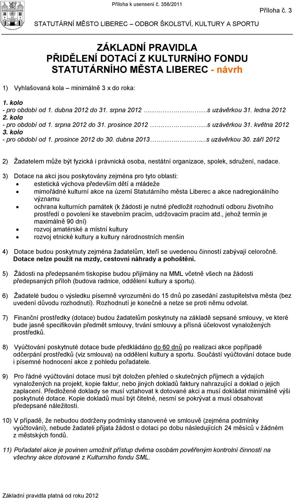 kolo - pro období od 1. dubna 2012 do 31. srpna 2012 s uzávěrkou 31. ledna 2012 2. kolo - pro období od 1. srpna 2012 do 31. prosince 2012 s uzávěrkou 31. května 2012 3. kolo - pro období od 1. prosince 2012 do 30.