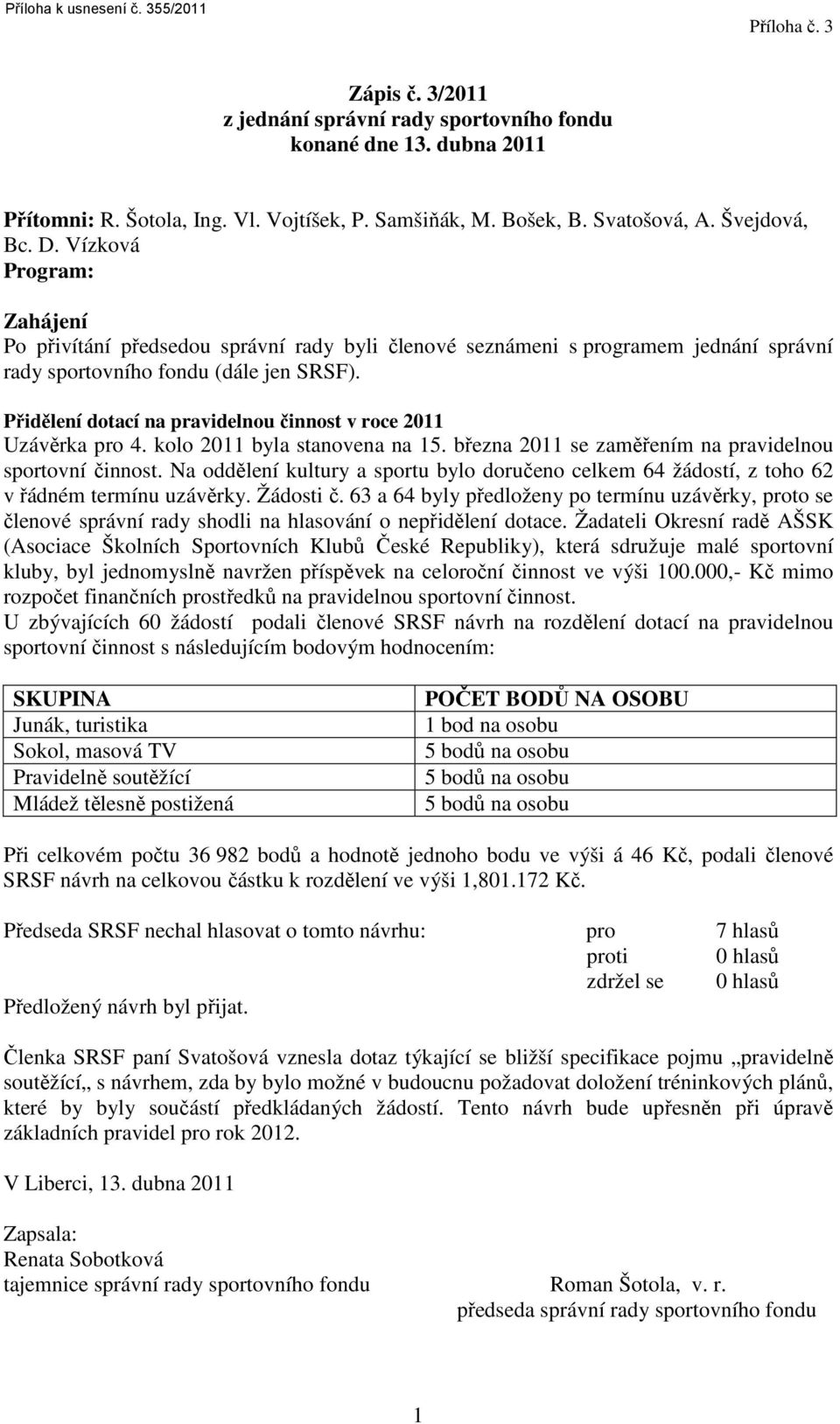 Přidělení dotací na pravidelnou činnost v roce 2011 Uzávěrka pro 4. kolo 2011 byla stanovena na 15. března 2011 se zaměřením na pravidelnou sportovní činnost.