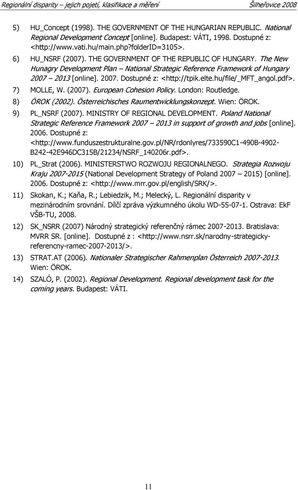 elte.hu/file/_mft_angol.pdf>. 7) MOLLE, W. (2007). European Cohesion Policy. London: Routledge. 8) ÖROK (2002). Österreichisches Raumentwicklungskonzept. Wien: ÖROK. 9) PL_NSRF (2007).