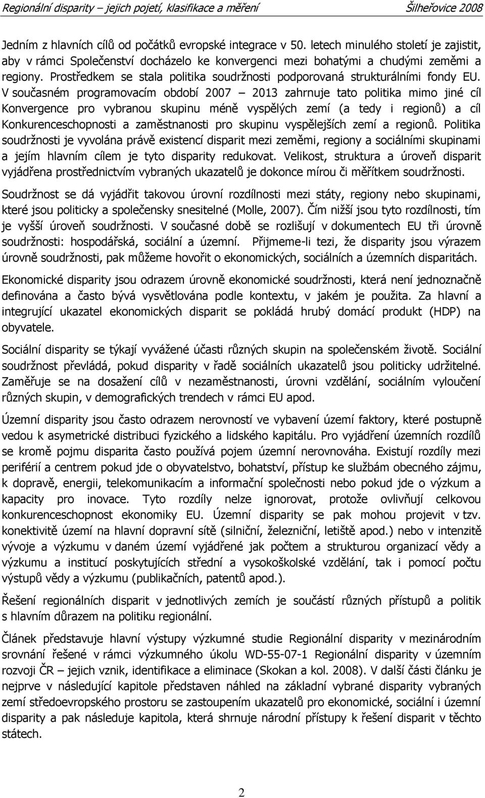 V současném programovacím období 2007 2013 zahrnuje tato politika mimo jiné cíl Konvergence pro vybranou skupinu méně vyspělých zemí (a tedy i regionů) a cíl Konkurenceschopnosti a zaměstnanosti pro