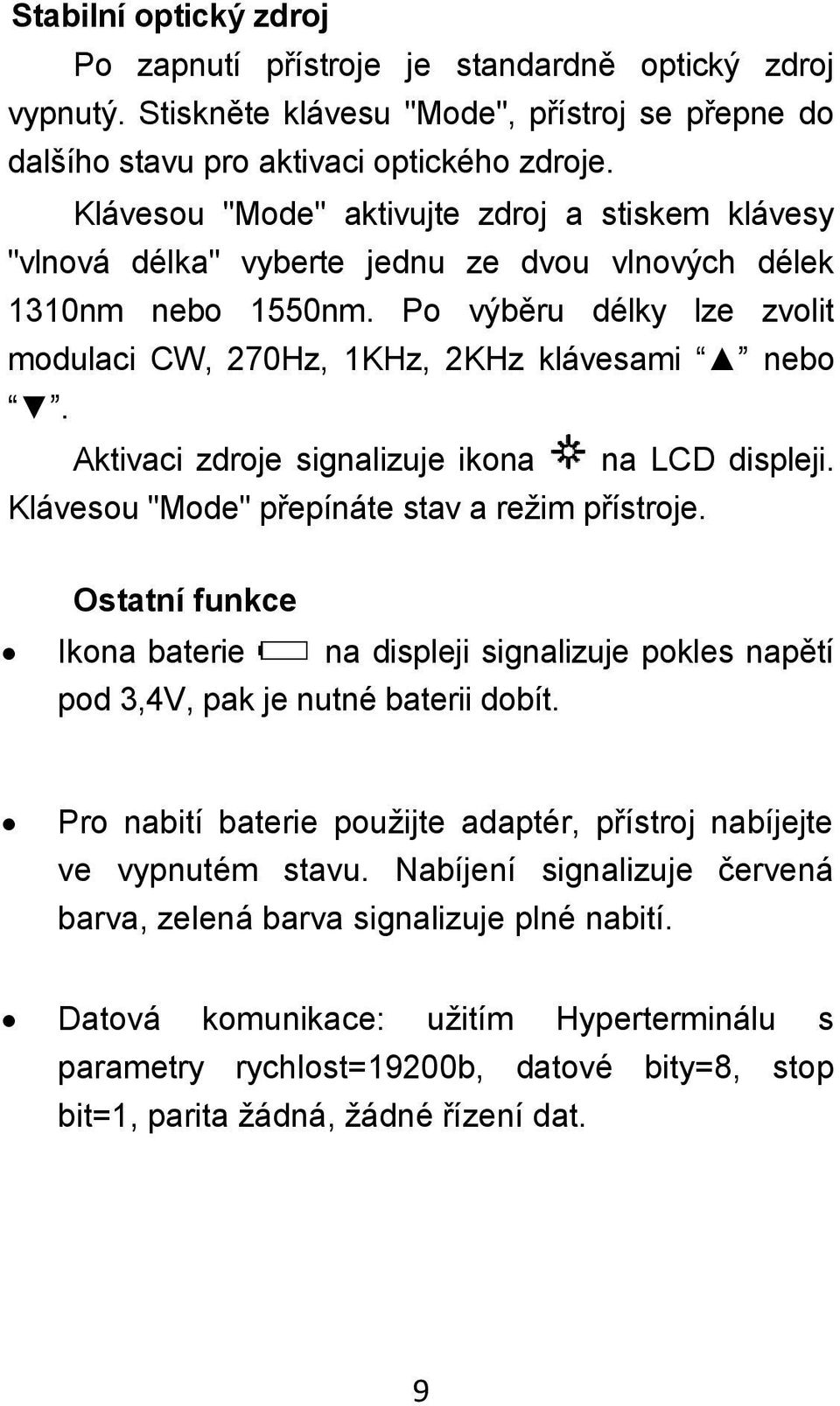 Aktivaci zdroje signalizuje ikona na LCD displeji. Klávesou "Mode" přepínáte stav a režim přístroje.