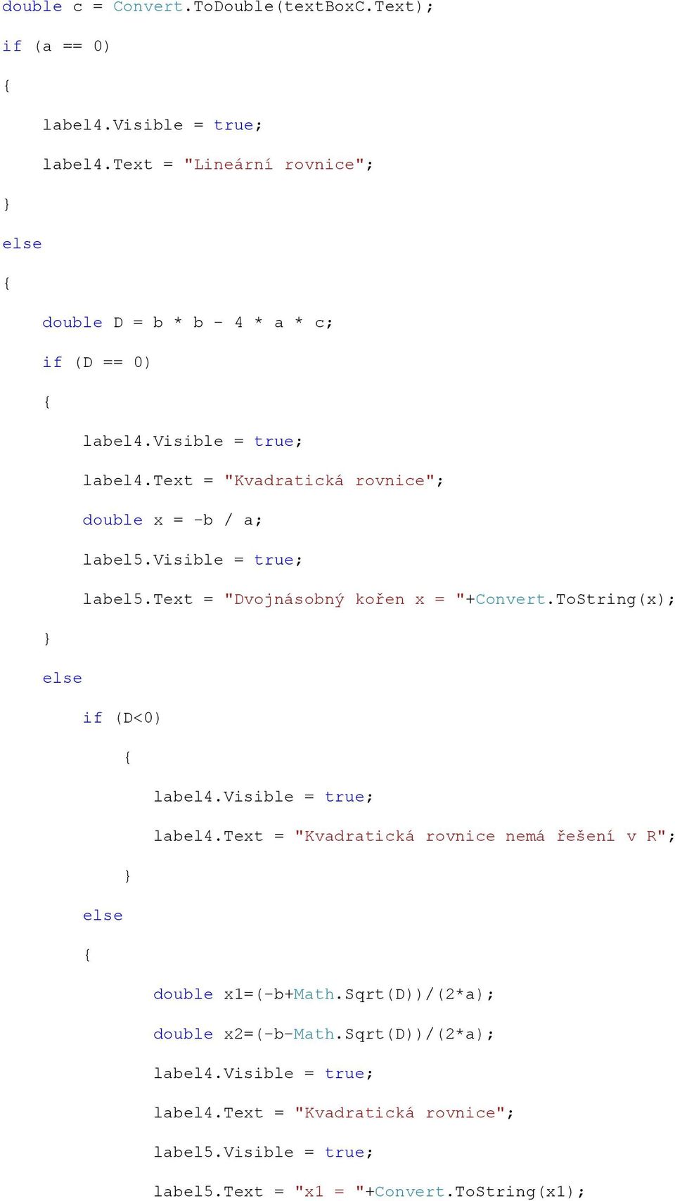 text = "Kvadratická rovnice"; double x = -b / a; label5.visible = true; label5.text = "Dvojnásobný kořen x = "+Convert.