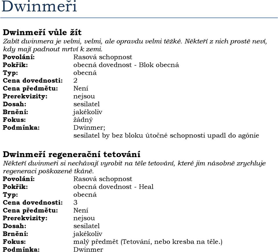 dovednost - Blok Cena dovednosti: 2 Dwinmer; by bez bloku útočné schopnosti upadl do agónie Dwinmeří