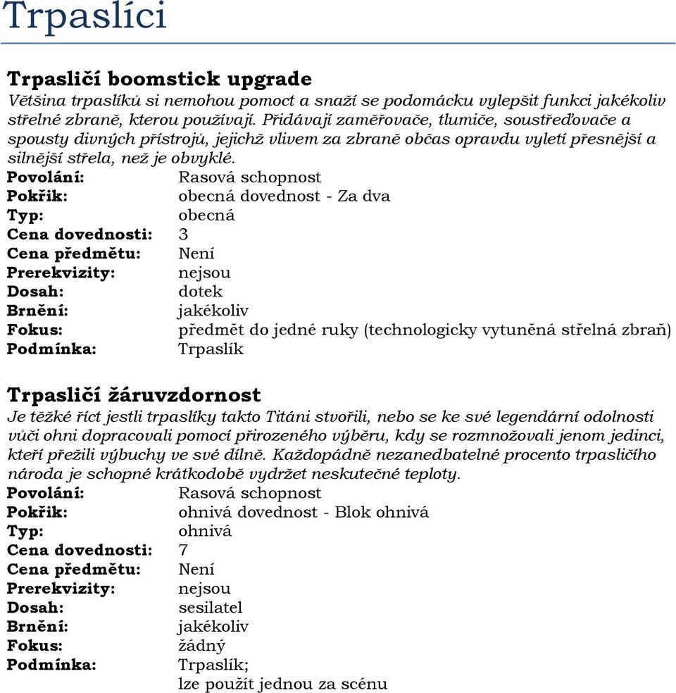dovednost - Za dva předmět do jedné ruky (technologicky vytuněná střelná zbraň) Trpaslík Trpasličí žáruvzdornost Je těžké říct jestli trpaslíky takto Titáni stvořili, nebo se ke své legendární