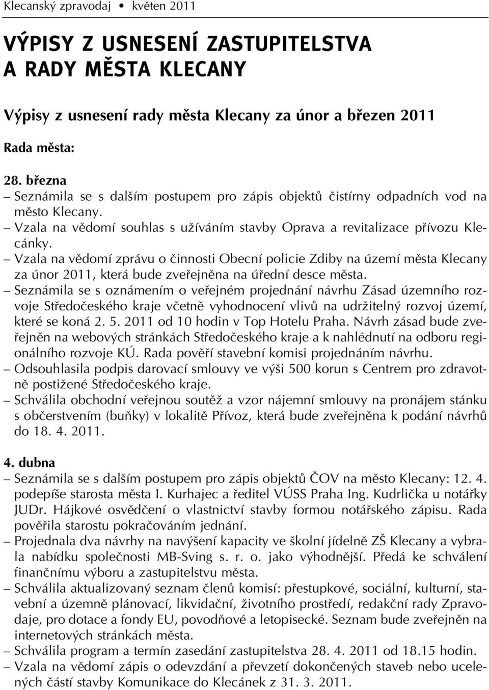 Vzala na vûdomí zprávu o ãinnosti Obecní policie Zdiby na území mûsta Klecany za únor 2011, která bude zvefiejnûna na úfiední desce mûsta.