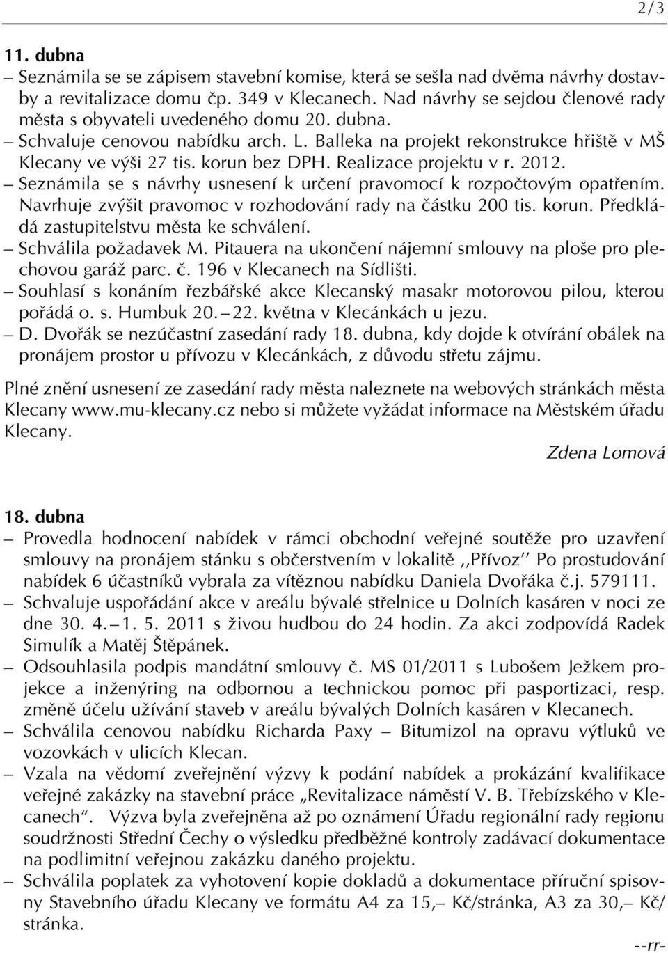 Realizace projektu v r. 2012. Seznámila se s návrhy usnesení k urãení pravomocí k rozpoãtov m opatfiením. Navrhuje zv it pravomoc v rozhodování rady na ãástku 200 tis. korun.