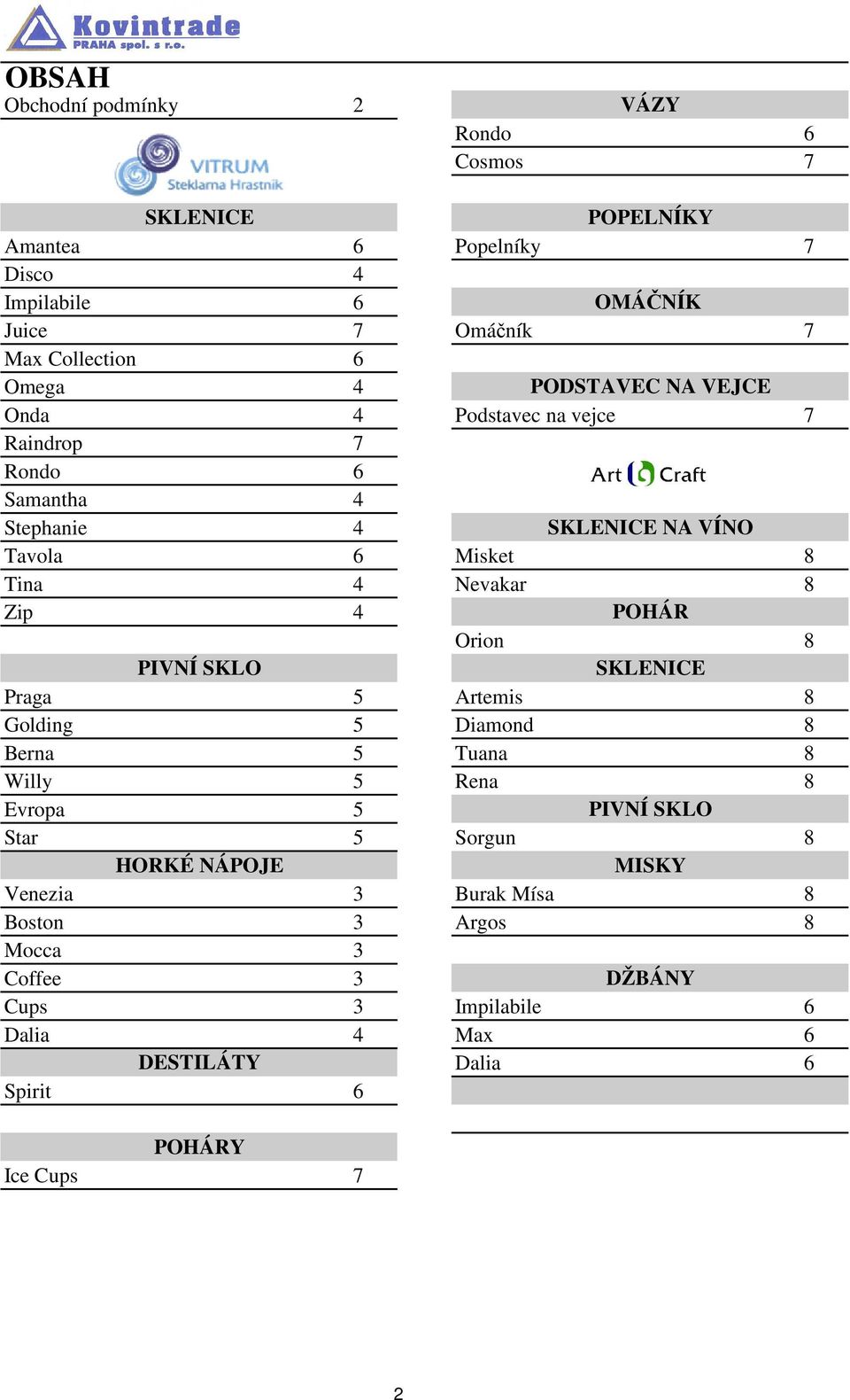 4 POHÁR Orion 8 PIVNÍ SKLO SKLENICE Praga 5 Artemis 8 Golding 5 Diamond 8 Berna 5 Tuana 8 Willy 5 Rena 8 Evropa 5 PIVNÍ SKLO Star 5 Sorgun 8 HORKÉ