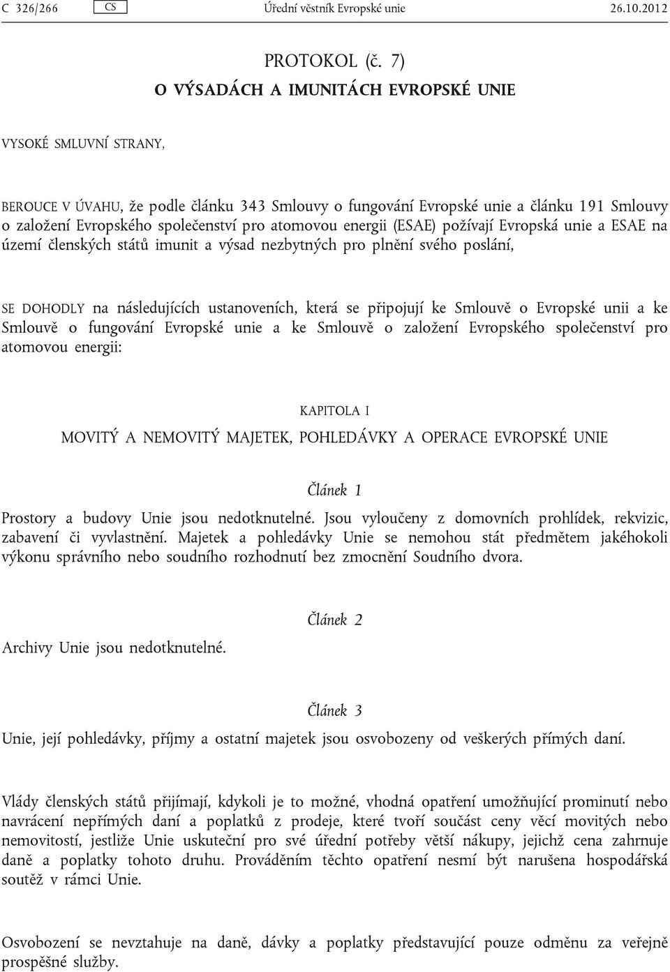 atomovou energii (ESAE) požívají Evropská unie a ESAE na území členských států imunit a výsad nezbytných pro plnění svého poslání, SE DOHODLY na následujících ustanoveních, která se připojují ke