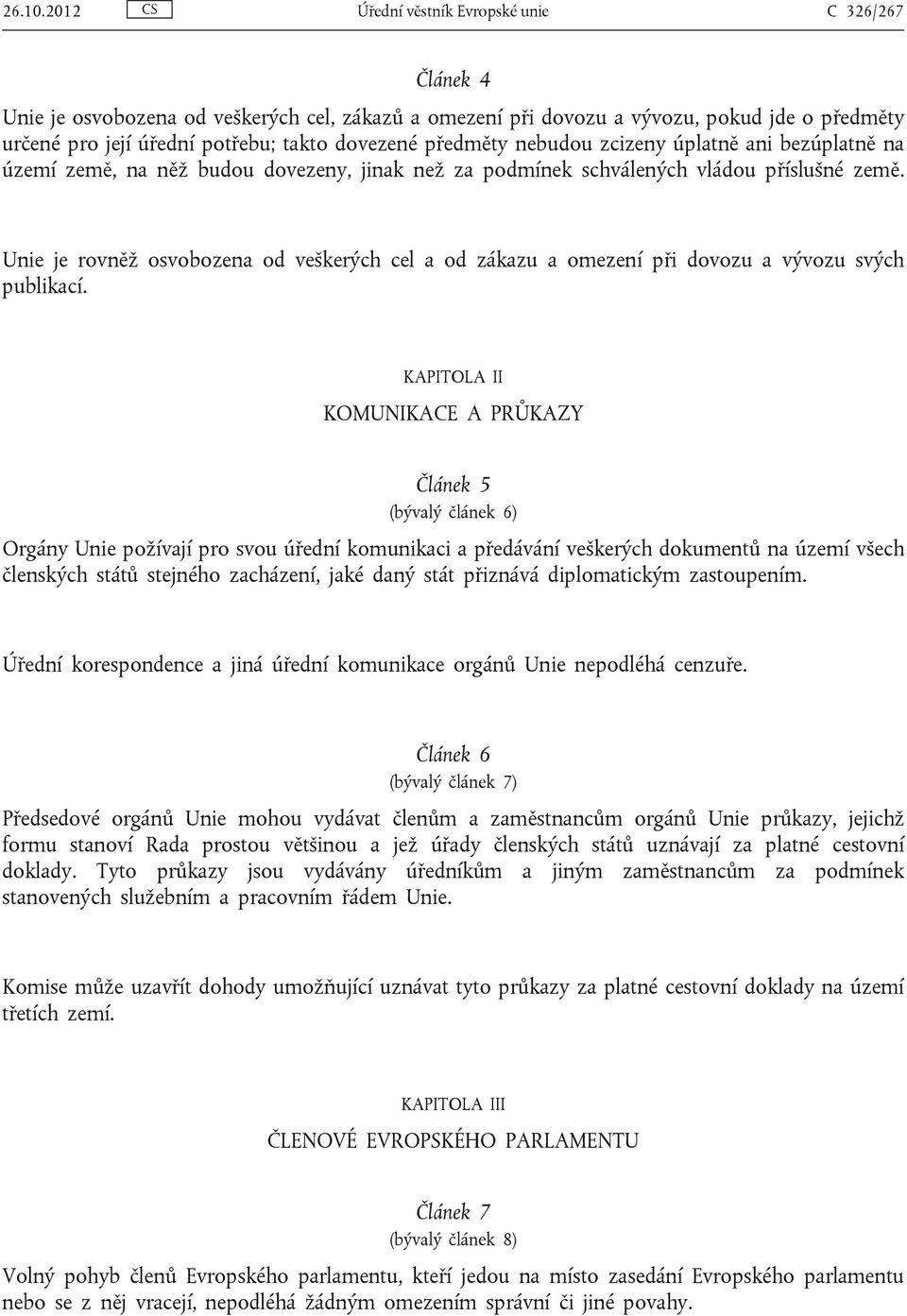 předměty nebudou zcizeny úplatně ani bezúplatně na území země, na něž budou dovezeny, jinak než za podmínek schválených vládou příslušné země.