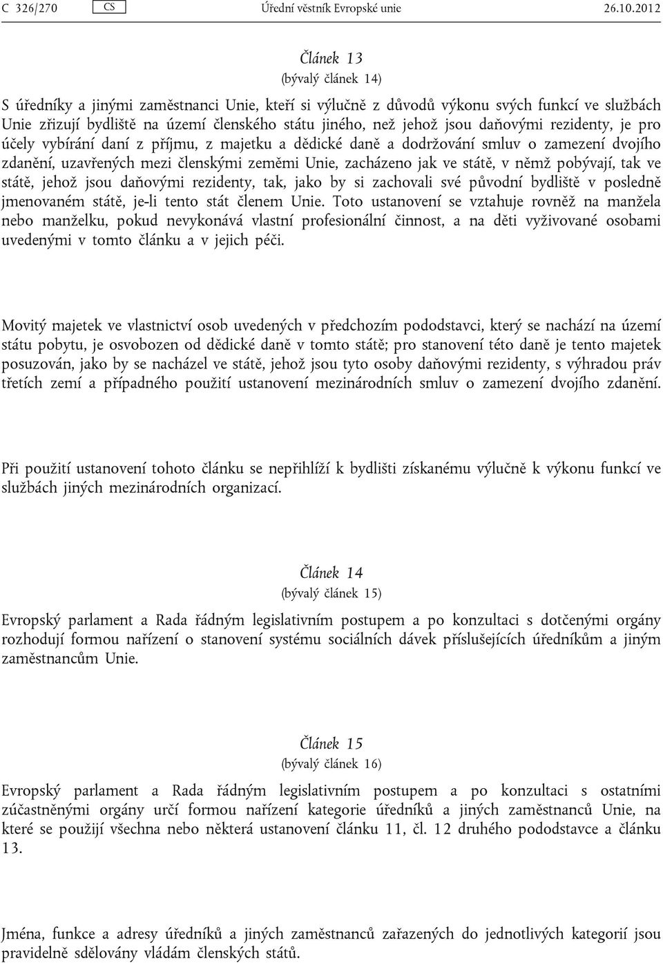 daňovými rezidenty, je pro účely vybírání daní z příjmu, z majetku a dědické daně a dodržování smluv o zamezení dvojího zdanění, uzavřených mezi členskými zeměmi Unie, zacházeno jak ve státě, v němž